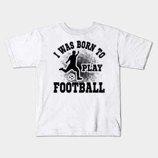 I was born to play Football Kids T-Shirt